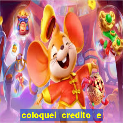 coloquei credito e nao caiu vivo